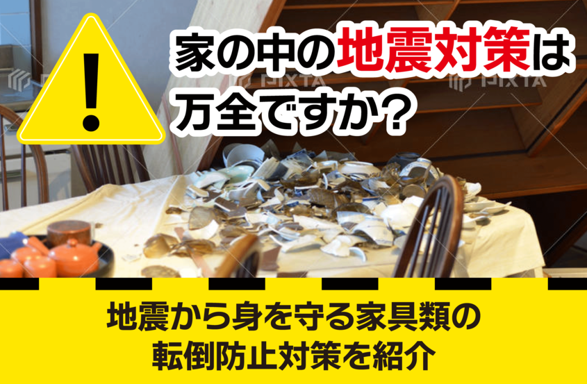 家の中の地震対策は万全ですか？―― 地震から身を守る家具類の転倒防止対策を紹介